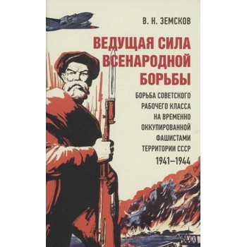 Ведущая сила всенародн. борьбы. Борьба советск. рабоч. клас. на времен. оккупир. фашистами территор. | Виктор Земсков