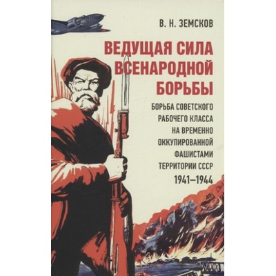 Ведущая сила всенародн. борьбы. Борьба советск. рабоч. клас. на времен. оккупир. фашистами территор. | Виктор Земсков