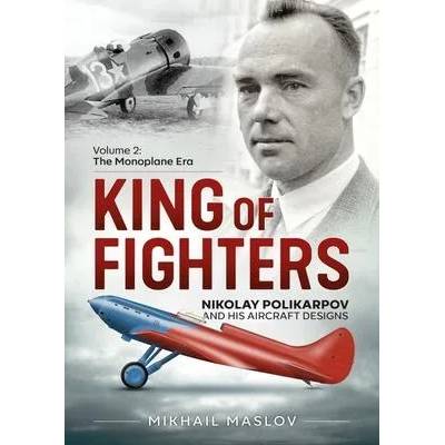King of Fighters - Nikolay Polikarpov and His Aircraft Designs Volume 2 | Mikhail Maslov