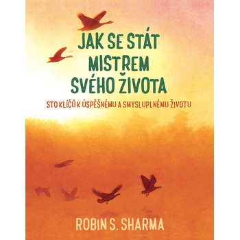 Jak se stát mistrem svého života - Sto klíčů k úspěšnému a smysluplnému životu - Robin S. Sharma