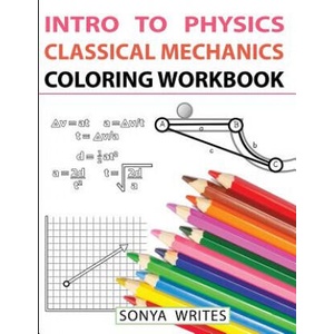Intro to Physics: Classical Mechanics Coloring Workbook | Sonya Writes (ISBN: 9781548482749)