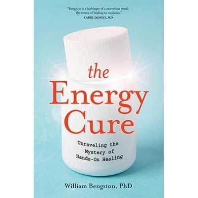 The Energy Cure: Unraveling the Mystery of Hands-On Healing Bengston WilliamPaperback
