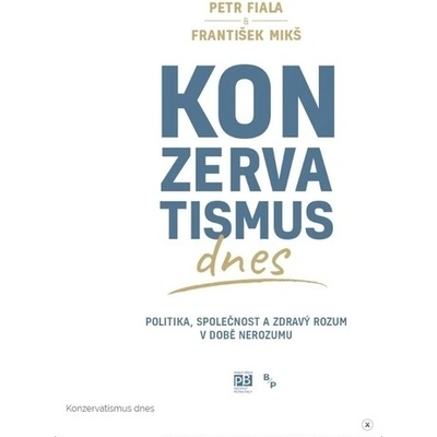 Konzervatismus dnes - Politika, společnost a zdravý rozum v době nerozumu - Petr; Mikš František Fiala