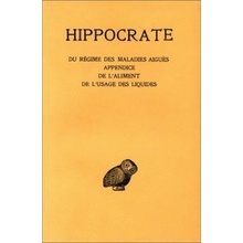 Hippocrate, Tome VI, 2e Partie: Du Regime Des Maladies Aigues. - Appendice. - de L'Aliment. - de L'Usage Des Liquides