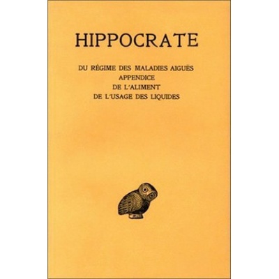 Hippocrate, Tome VI, 2e Partie: Du Regime Des Maladies Aigues. - Appendice. - de L'Aliment. - de L'Usage Des Liquides