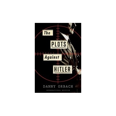 The Plots Against Hitler - Danny Orbach