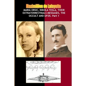 Maria Orsic, Nikola Tesla, Their Extraterrestrials Messages, Occult UFOs | Maximillien De Lafayette (ISBN: 9781257906185)