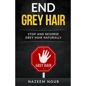 End grey hair: Stop and reverse grey Naturally | Nazeem Nour (ISBN: 9781537185453)