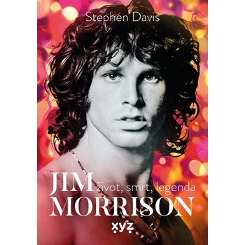 Jim Morrison Život, smrt a legenda - Stephen Davis