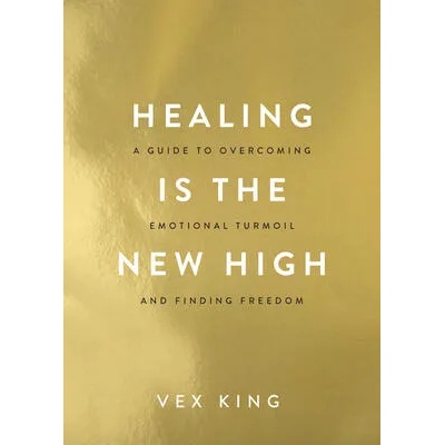 Healing Is the New High: A Guide to Overcoming Emotional Turmoil and Finding Freedom | King, Vex