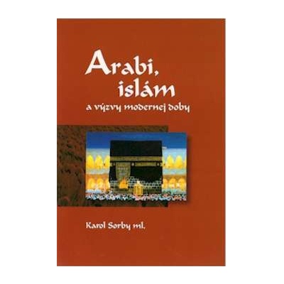 Arabi, islám a výzvy modernej doby - Karol Sorby ml.
