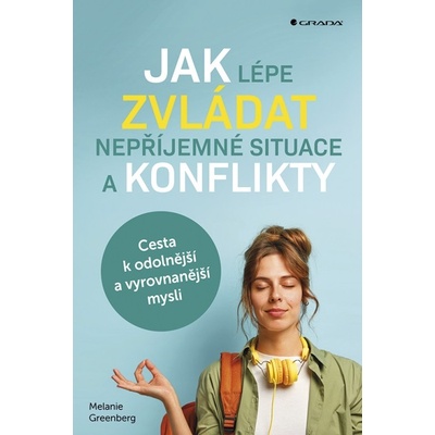 Jak lépe zvládat nepříjemné situace a konflikty - Cesta k odolnější a vyrovnanější mysli - Melanie Greenberg