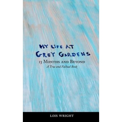 My Life at Grey Gardens: 13 Months and Beyond | Lois Wright