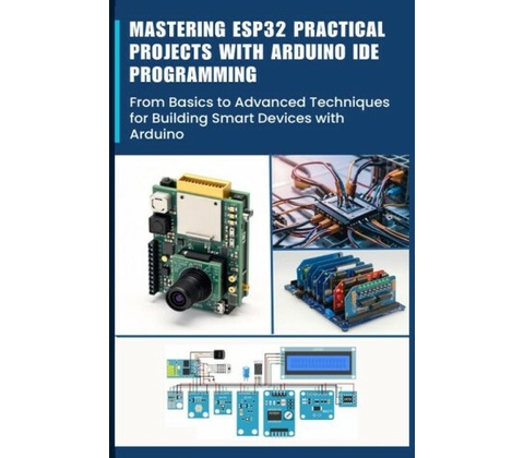 Mastering Esp32 Practical Projects with Arduino Ide Programming
