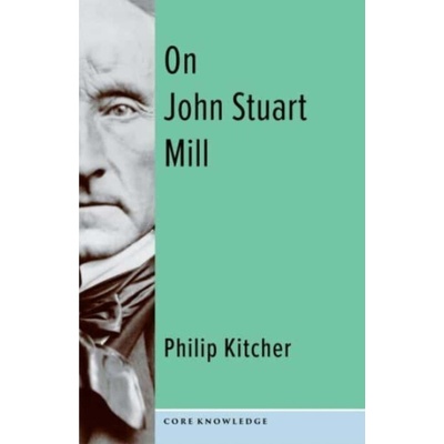 On John Stuart Mill - Kitcher, Philip (John Dewey Professor of Philosophy, Columbia University)