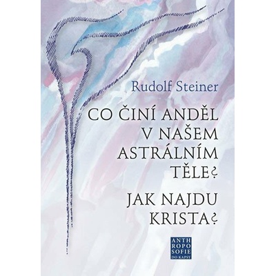 Co činí Anděl v našem astrálním těle? Jak najdu Krista? - Steiner Rudolf