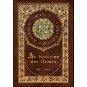 Au Bonheur des Dames: The Ladies' Paradise (Royal Collector's Edition) (Case Laminate Hardcover with Jacket) | Émile Zola, Alfred Vizetelly (ISBN: 9781774765067)