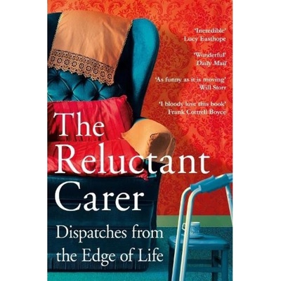 Reluctant Carer, Dispatches from the Edge of Life Pan Macmillan