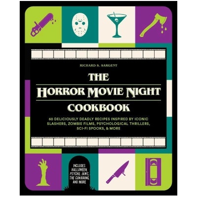 The Horror Movie Night Cookbook: 60 Deliciously Deadly Recipes Inspired by Iconic Slashers, Zombie Films, Psychological Thrillers, Sci-Fi Spooks, and Sargent Richard S.