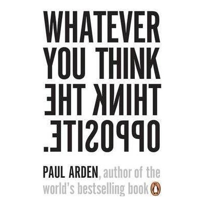 Whatever You Think, Think The Opposite - Paul Arden