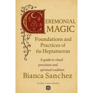Ceremonial Magic - Foundations and Practices of the Heptameron | Bianca Sanchez (ISBN: 9798231114993)