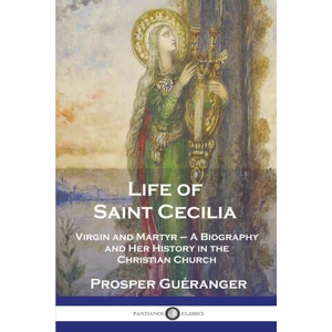 Life of Saint Cecilia, Virgin and Martyr | Prosper Guéranger (ISBN: 9781789874679)