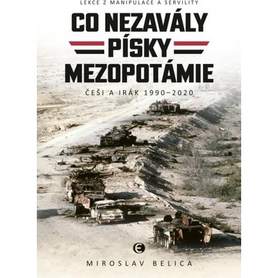Co nezavály písky Mezopotámie - Češi a Irák 1990–2020 - Miroslav Belica