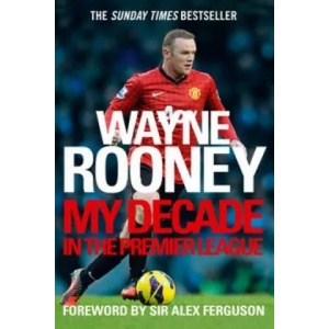 Wayne Rooney: My Decade in the Premier League | Wayne Rooney (2013)