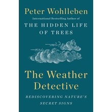 The Weather Detective: Rediscovering Nature's Secret Signs Wohlleben Peter