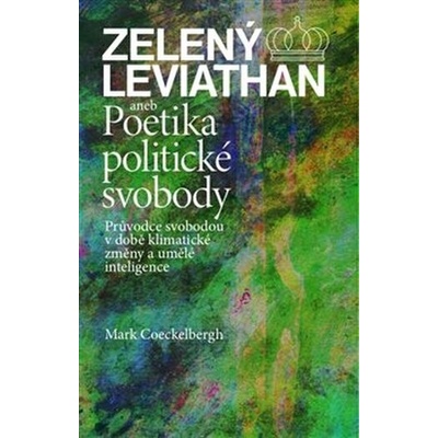 Mark Coeckelbergh: Zelený Leviathan aneb Poetika politické svobody - Průvodce svobodou v době klimatické změny a umělé inteligence