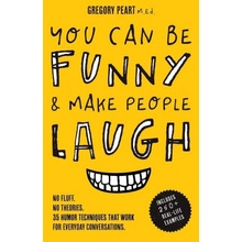 You Can Be Funny and Make People Laugh: No Fluff. No Theories. 35 Humor Techniques that Work for Everyday Conversations