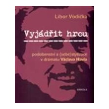 Vyjádřit hrou: podobenství a sebestylizace v dramatu Václava Havla - Vodička Libor