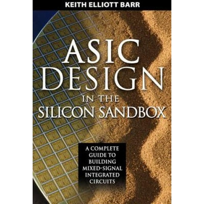ASIC Design in the Silicon Sandbox: A Complete Guide to Building Mixed-Signal Integrated Circuits | Keith Barr