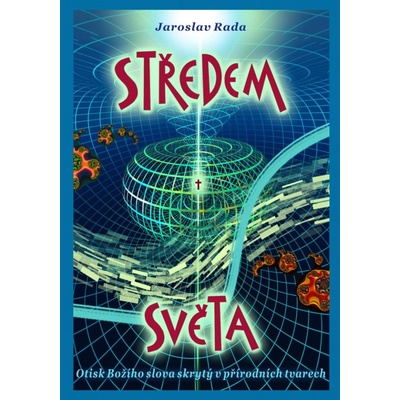 Středem světa / Otisk Božího slova skrytý v přírodních tvarech - Rada Jaroslav