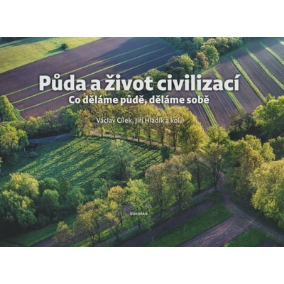 Půda a život civilizací - Co děláme půdě, děláme sobě - Hladík Jiří, Cílek Václav,