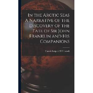 In the Arctic Seas A Narrative of the Discovery of the Fate of Sir John Franklin and his Companions | Francis Leopold M'Clintock (ISBN: 9781016721813)