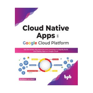 Cloud Native Apps on Google Cloud Platform | Alasdair Gilchrist (ISBN: 9789355511232)