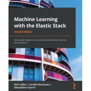 Machine Learning with the Elastic Stack | Camilla Montonen, Bahaaldine Azarmi (ISBN: 9781801070034)