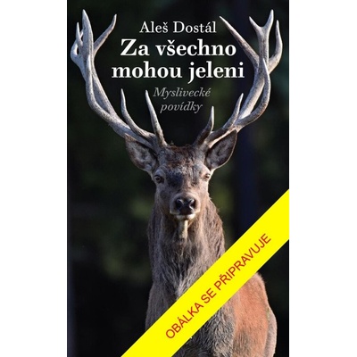 Za všechno mohou jeleni - Aleš Dostál
