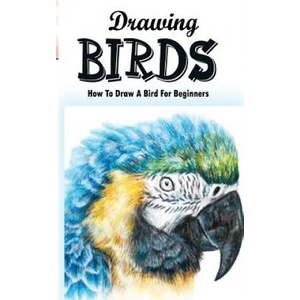Drawing Birds: How To Draw A Bird For Beginners: How To Draw Birds Step By Step Guided Book | Gala Publication (ISBN: 9781515168713)