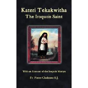 Kateri Tekakwitha, the Iroquois Saint | Pierre Cholonec (ISBN: 9781935228097)