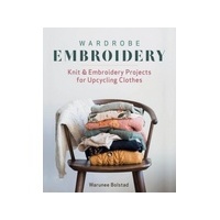 Wardrobe Embroidery: Knit & Embroidery Projects for Upcycling Clothes