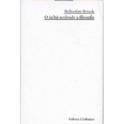 O šalbě svobody a filozofie - Bohuslav Brouk