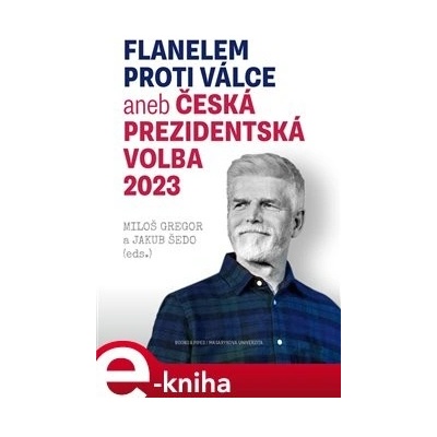 Flanelem proti válce aneb Česká prezidentská volba 2023 - Miloš Gregor, Jakub Šedo