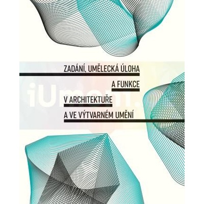 Zadání, umělecká úloha a funkce v architektuře a ve výtvarném umění | Tereza Horáková, Veronika Řezníčková