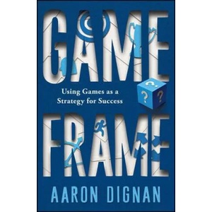 Game Frame: Using Games as a Strategy for Success | Aaron Dignan (ISBN: 9781451611069)
