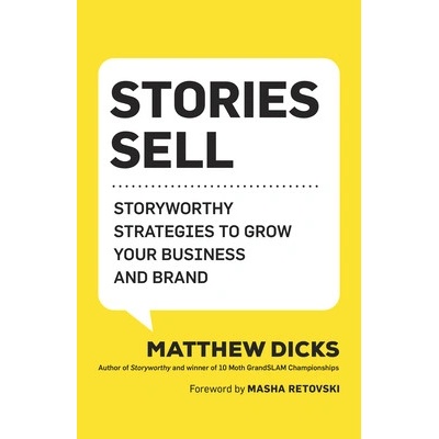 Stories Sell Storyworthy Strategies to Grow Your Business and Brand Dicks Matthew