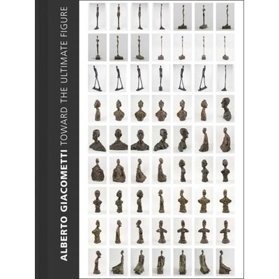 Alberto Giacometti, Toward the Ultimate Figure Yale University Press