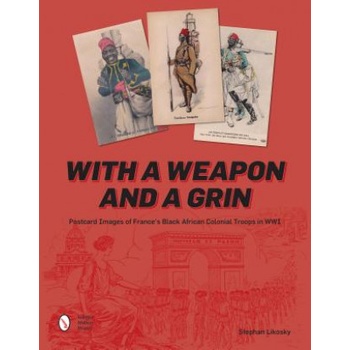With a Weapon and a Grin: Postcard Images of France's Black African Colonial Troops in WWI | Stephan Likosky