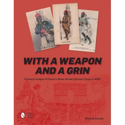 With a Weapon and a Grin: Postcard Images of France's Black African Colonial Troops in WWI | Stephan Likosky